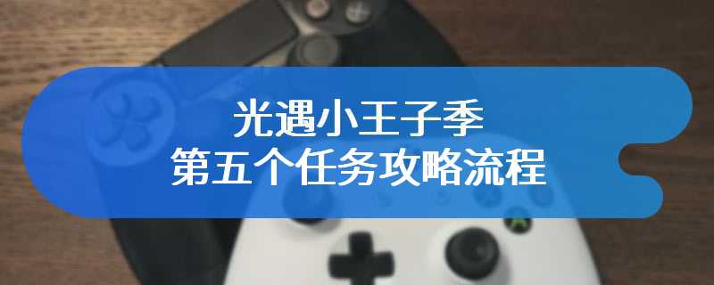 光遇小王子季第五个任务攻略流程