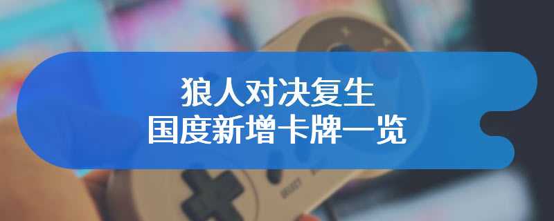 狼人对决复生国度新增卡牌一览