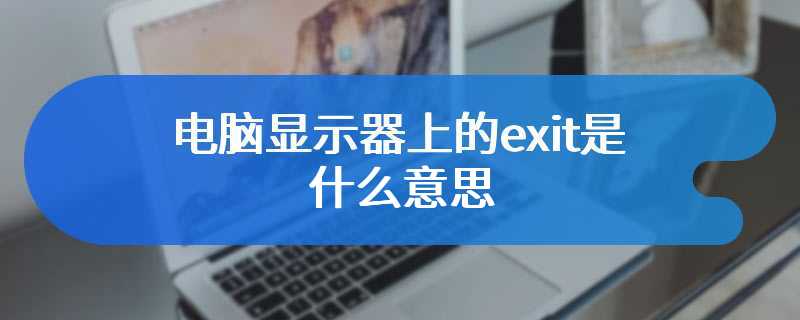 电脑显示器上的exit是什么意思