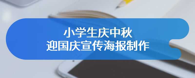 小学生庆中秋迎国庆宣传海报制作