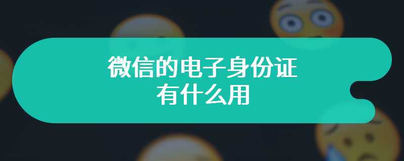 微信的电子身份证有什么用