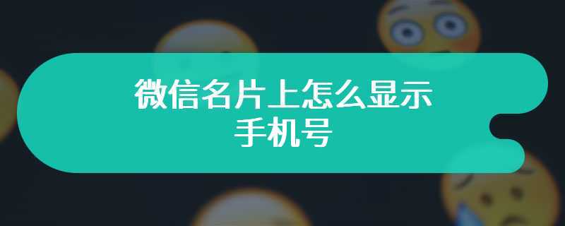 微信名片上怎么显示手机号