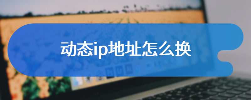 动态ip地址怎么换