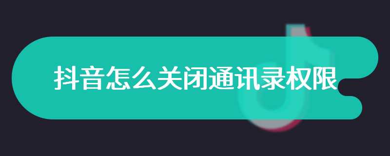 抖音怎么关闭通讯录权限