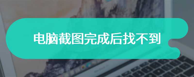 电脑截图完成后找不到