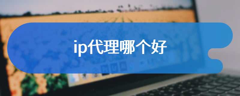 ip代理哪个好