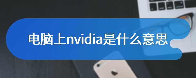 电脑上nvidia是什么意思