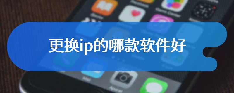 更换ip的哪款软件好