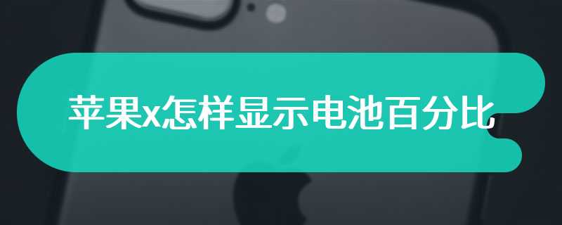 苹果x怎样显示电池百分比