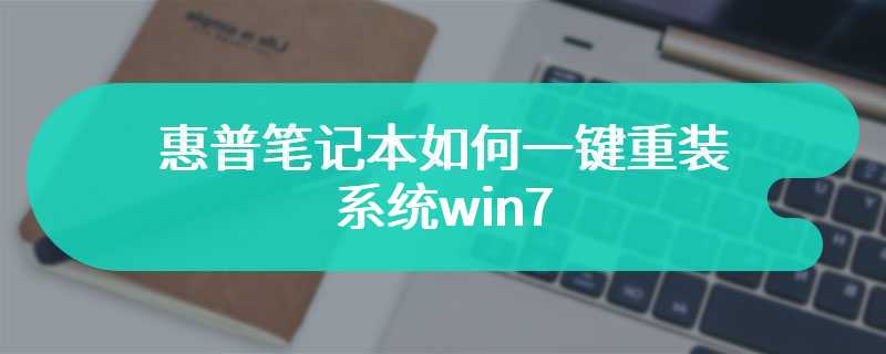 惠普笔记本如何一键重装系统win7