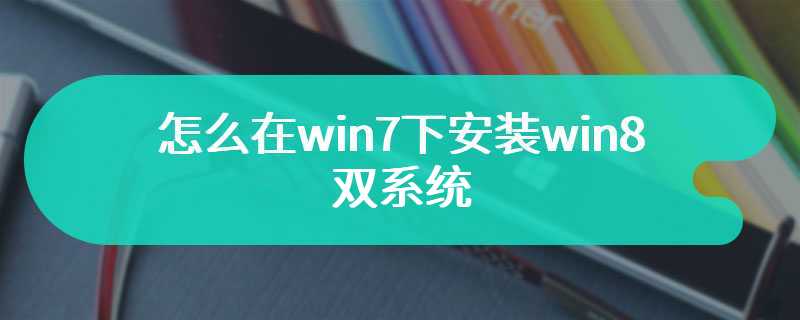 怎么在win7下安装win8双系统