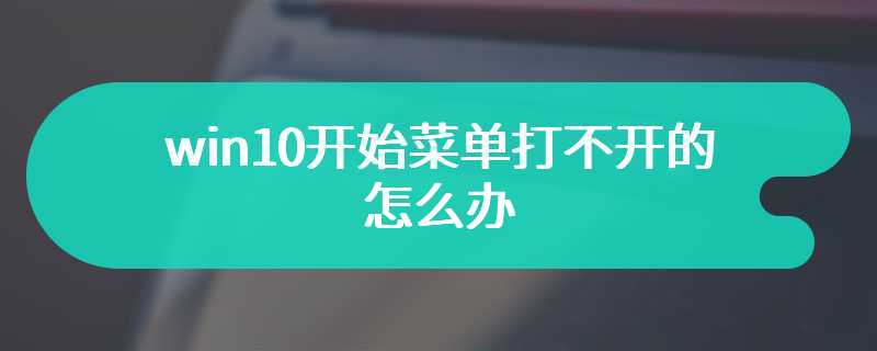 win10开始菜单打不开的怎么办