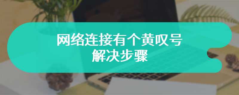 网络连接有个黄叹号解决步骤