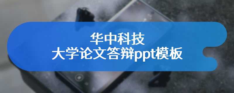 华中科技大学论文答辩ppt模板