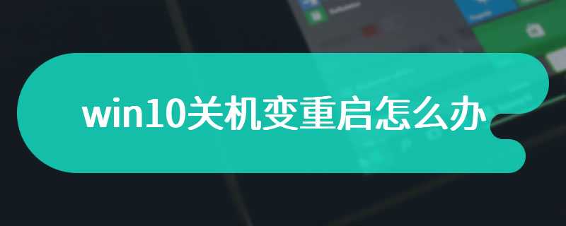 win10关机变重启怎么办