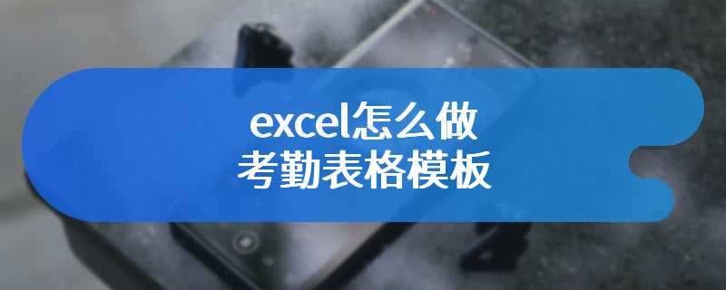 excel怎么做考勤表格模板