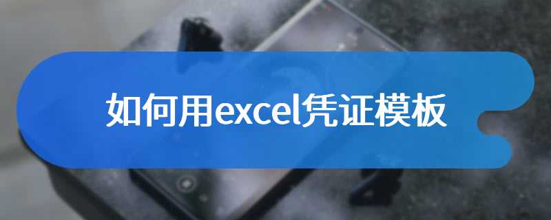 如何用excel凭证模板