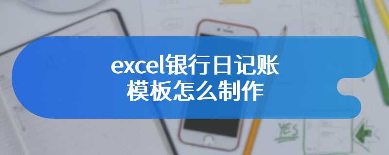 excel银行日记账模板怎么制作