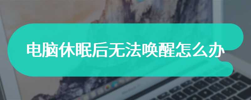 电脑休眠后无法唤醒怎么办