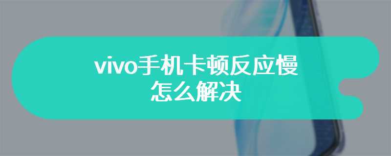 vivo手机卡顿反应慢怎么解决