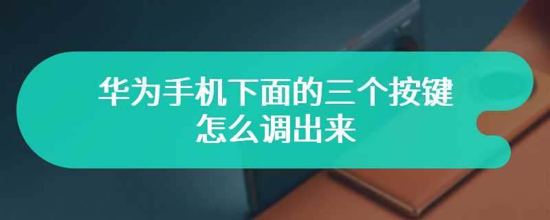 华为手机下面的三个按键怎么调出来