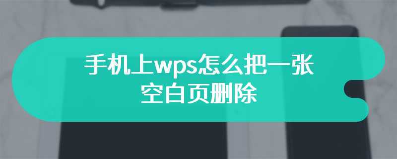 手机上wps怎么把一张空白页删除