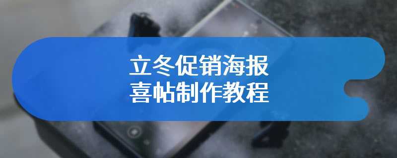 立冬促销海报喜帖制作教程