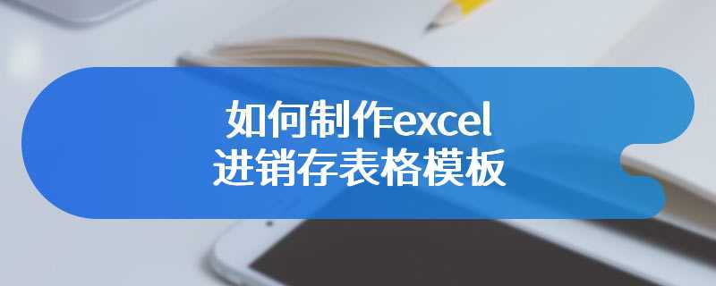 如何制作excel进销存表格模板