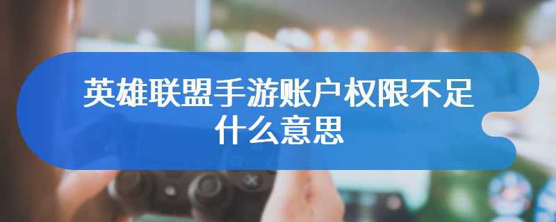 英雄联盟手游账户权限不足什么意思