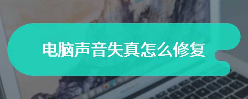 电脑声音失真怎么修复