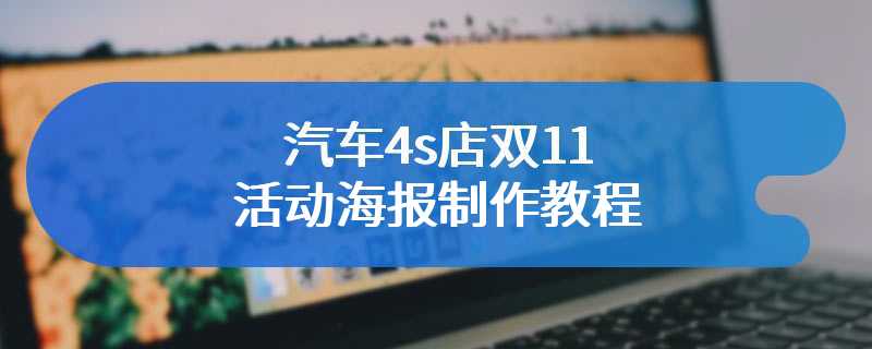 汽车4s店双11活动海报制作教程