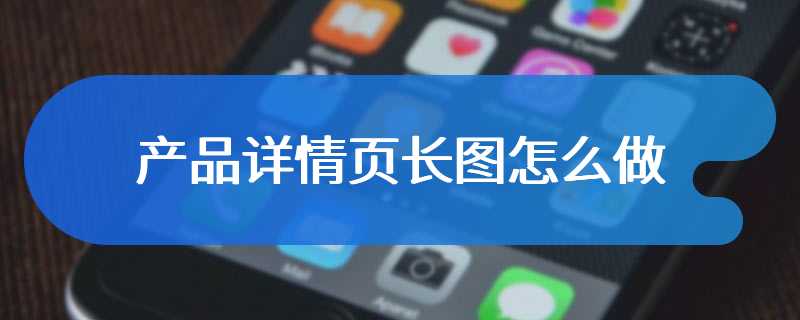 产品详情页长图怎么做