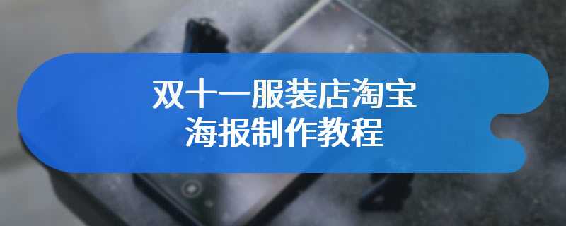 双十一服装店淘宝海报制作教程