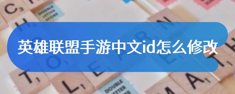 英雄联盟手游中文id怎么修改