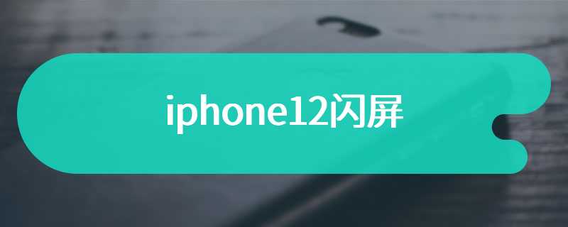 iphone12闪屏