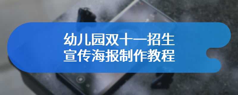 幼儿园双十一招生宣传海报制作教程