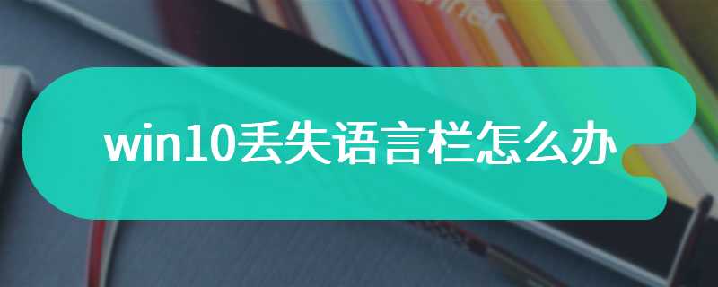 win10丢失语言栏怎么办