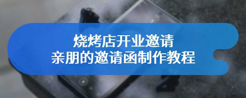 烧烤店开业邀请亲朋的邀请函制作教程