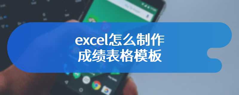 excel怎么制作成绩表格模板