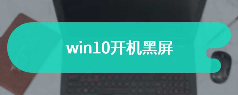 win10开机黑屏