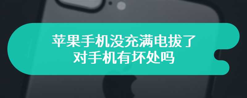 苹果手机没充满电拔了对手机有坏处吗