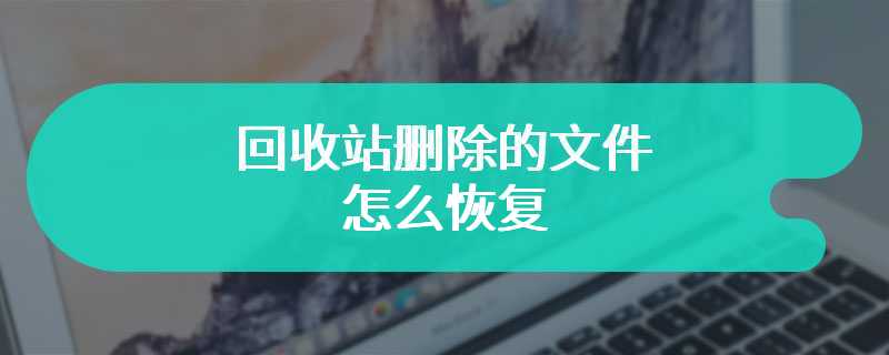 回收站删除的文件怎么恢复