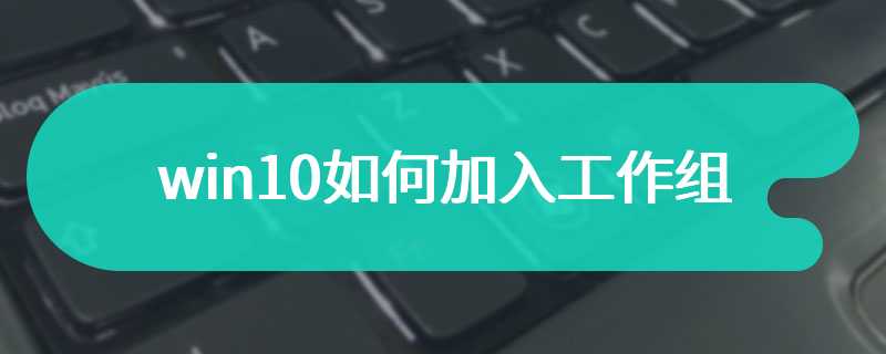 win10如何加入工作组