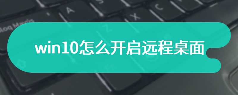 win10怎么开启远程桌面