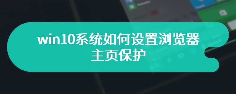 win10系统如何设置浏览器主页保护