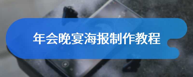 年会晚宴海报制作教程