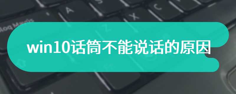 win10话筒不能说话的原因