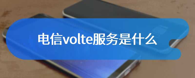 电信volte服务是什么