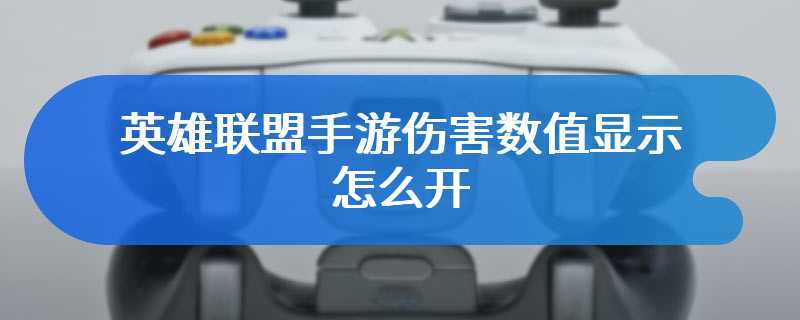 英雄联盟手游伤害数值显示怎么开