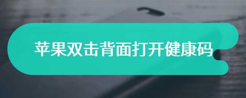 苹果双击背面打开健康码